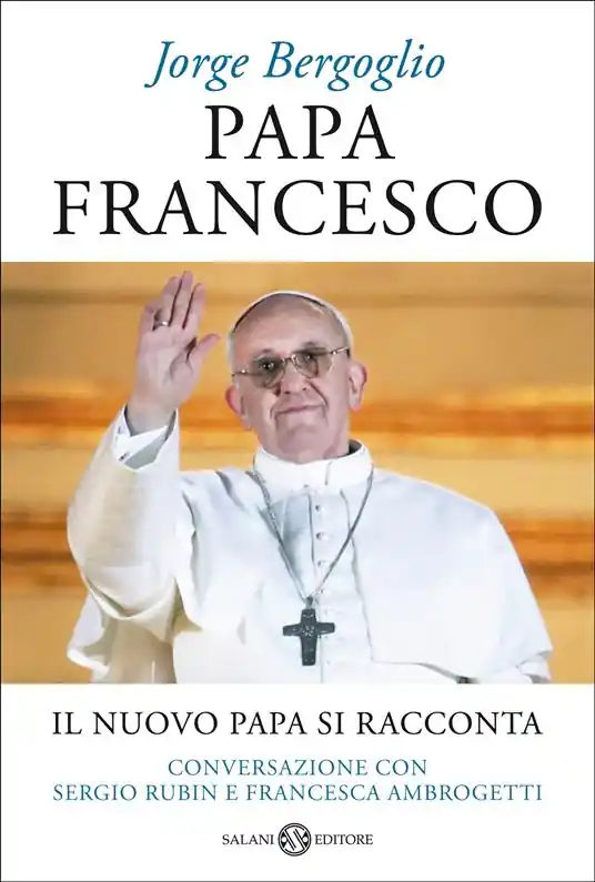 Must-Have Papa Francesco. Il nuovo papa si racconta. Conversazione con Sergio Rubin e Francesca Ambrogetti