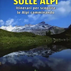 A spasso sulle Alpi. Itinerari per scoprire le Alpi camminando Compra Oggi Stesso