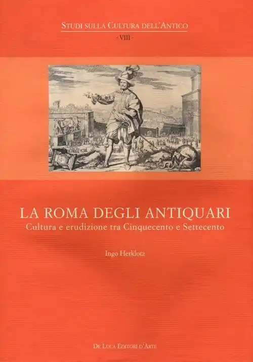 La Roma degli antiquari. Cultura e erudizione tra Cinquecento e Settecento. Ediz. illustrata Occasione