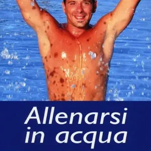 Allenarsi in acqua. esercizi, metodologie e programmi di lavoro per il fitness e il training in acqua Reso Gratuito