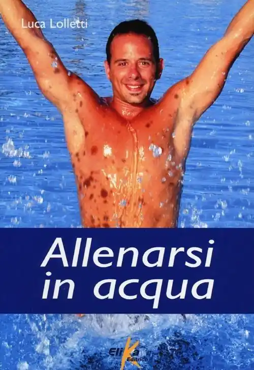 Allenarsi in acqua. esercizi, metodologie e programmi di lavoro per il fitness e il training in acqua Reso Gratuito