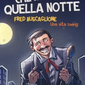 Esclusivo Che notte quella notte. Fred Buscaglione. Una vita swing