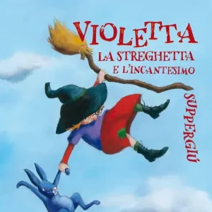 Violetta la streghetta e l‘incantesimo suppergiù. Ediz. illustrata Saldi