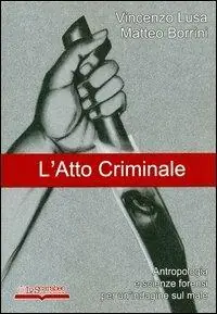 L‘atto criminale. Antropologia e scienze forensi per un‘indagine sul male Ordina Subito
