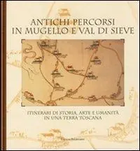 Antichi percorsi in Mugello e val di Sieve. Itinerari di storia, arte e umanità in una terra toscana Ultime Pezzi