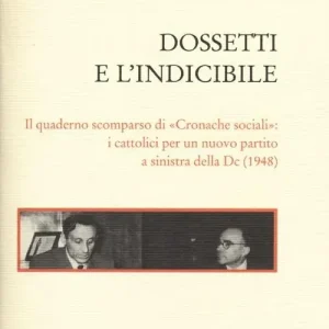 Dossetti e l‘indicibile. Il quaderno scomparso di «Cronache sociali» i cattolici per un nuovo partito a sinistra della DC (1948) Prezzo Di Fabbrica