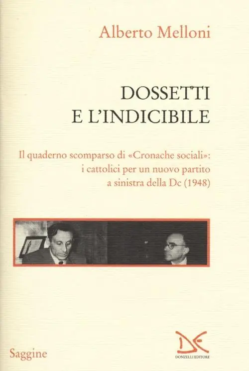 Dossetti e l‘indicibile. Il quaderno scomparso di «Cronache sociali» i cattolici per un nuovo partito a sinistra della DC (1948) Prezzo Di Fabbrica