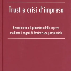 Ultimissimo Modello Trust e crisi d‘impresa. Risanamento e liquidazione delle imprese mediante i negozi di destinazione patrimoniale