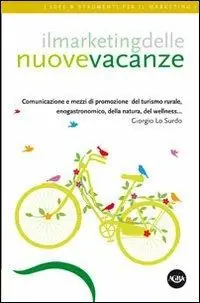 Prezzo Conveniente Il marketing delle nuove vacanze. Comunicazione e mezzi di promozione del turismo rurale, enogastronomico, della natura, del wellness...