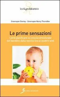 Affare Le prime sensazioni. Come pianificare la crescita emozionale del bambino dalla nascita fino ai quattro anni