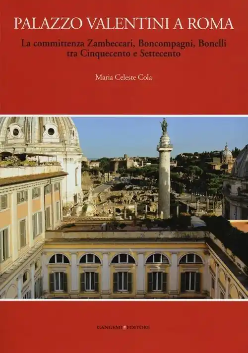 Palazzo Valentini a Roma. La committenza Zambeccari, Boncompagni, Bonelli tra Cinquecento e Settecento. Ediz. illustrata Promozione