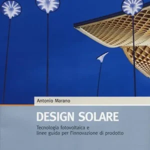 Ultime Pezzi Design solare. Tecnologia fotovoltaica e linee guida per l‘innovazione di prodotto. Ediz. illustrata
