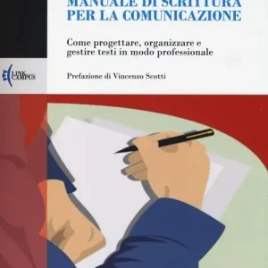 Manuale di scrittura per la comunicazione. Come progettare, organizzare e gestire testi in modo professionale Saldi