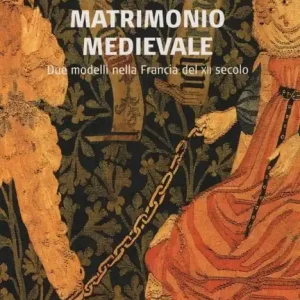 Subito Disponibile Matrimonio medievale. Due modelli nella Francia del XII secolo