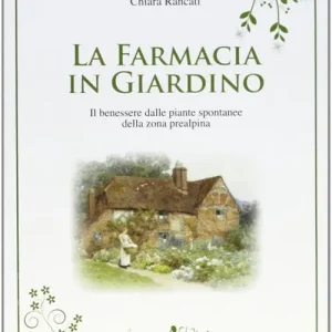 La farmacia in giardino. Il benessere dalle piante spontanee della zona prealpina Super Prezzo
