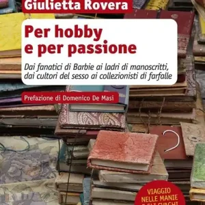 Bestseller Per hobby e per passione. Dai fanatici di Barbie ai ladri di manoscritti, dai cultori del sesso ai collezionisti di farfalle...