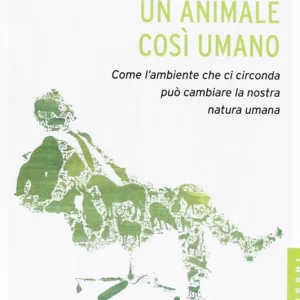 Un animale così umano. Come l‘ambiente che ci circonda può cambiare la nostra natura umana Offerta Limitata