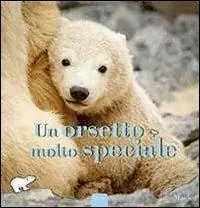 Nuovo Arrivo Un orsetto molto speciale. Ediz. illustrata