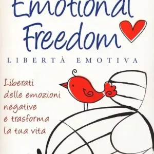 Emotional freedom. Libertà emotiva. Liberati delle emozioni negative e trasforma la tua vita Popolare