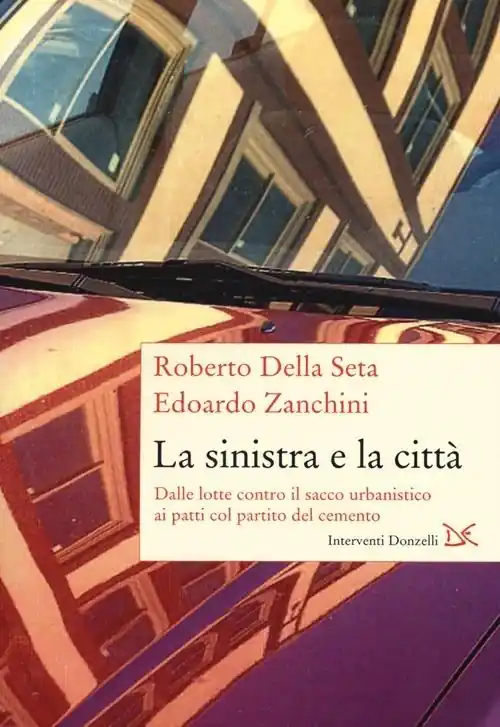 Bestseller La sinistra e la città. Dalle lotte contro il sacco urbanistico ai patti col partito del cemento