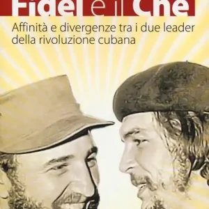 Sconto Fidel e il Che. Affinità e divergenze tra i due leader della rivoluzione cubana