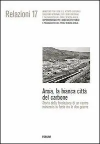Prezzo Scontato Arsia, la bianca città del carbone. Storia della fondazione di un centro minerario in Istria fra le due guerre