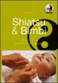 Shiatsu & bimbi. Un tocco d‘amore per il benessere del tuo bambino Subito Disponibile