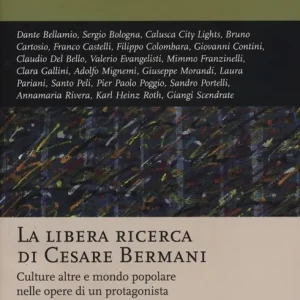 La libera ricerca di Cesare Bermani. Culture altre e mondo popolare nelle opere di un protagonista della storia militante Offerta Limitata