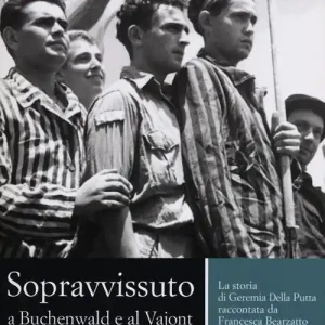Sopravvissuto a Buchenwald e al Vajont. La storia di Geremia Della Putta raccontata da Francesca Bearzatto Spedito Oggi