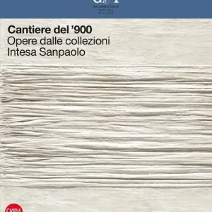 Cantiere del ‘900. Opere dalle collezioni Intesa Sanpaolo. Ediz. illustrata Solo Oggi