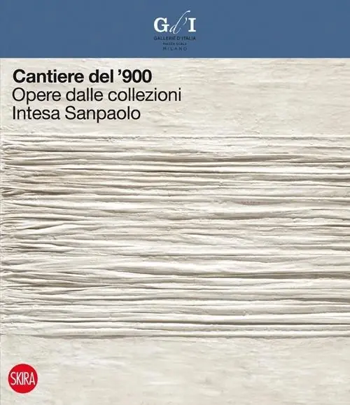 Cantiere del ‘900. Opere dalle collezioni Intesa Sanpaolo. Ediz. illustrata Solo Oggi