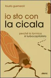 Io sto con la cicala. Perché la formica è turbocapitalista Occasione