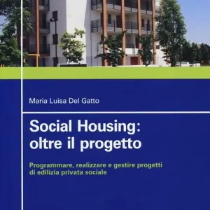 Social housing oltre il progetto. Programmare, realizzare e gestire progetti di edilizia privata sociale Prezzo Conveniente