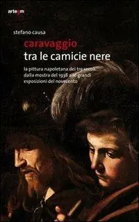 Più Venduto Caravaggio tra le camicie nere. La pittura napoletana dei tre secoli. Dalla mostra del 1938 alle grandi esposizioni del Novecento