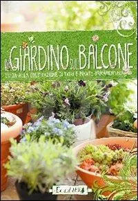 Offerta Speciale Il giardino sul balcone. Guida alla coltivazione di fiori e piante ornamentali