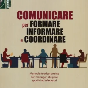 Affare Comunicare per formare informare e coordinare. Manuale teorico-pratico per manager, dirigenti sportivi ed allenatori