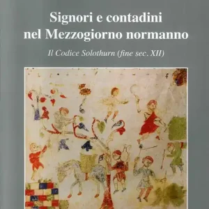Signori e contadini nel Mezzogiorno normanno. Il codice Solothurn (fine sec. XII) Saldi