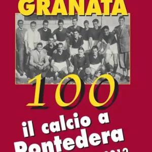 Granata 100. Il calcio a Pontedera 1912-2012 Must-Have