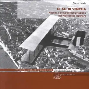 Spedito Oggi Le ali di Venezia. Nascita e sviluppo dell‘aviazione nel Novecento lagunare