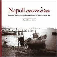 Napoli com‘era. Panorami, luoghi e vita quotidiana nella città tra fine ‘800 e inizio ‘900. Ediz. illustrata Ordina Subito