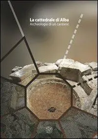 La cattedrale di Alba. Archeologia di un cantiere. Con DVD Offerta Limitata
