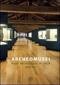 A Buon Prezzo Archeomusei. Musei archeologici in Italia 2001-2011