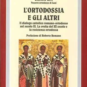 L‘ ortodossia e gli altri. Il dialogo cattolico romano-ortodosso nel secolo XIX. La svolta del XX secolo e la resistenza ortodossa Esclusivo