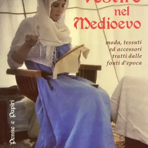 Must-Have Vestire nel Medioevo. Moda, tessuti ed accessori tratti dalle fonti d‘epoca