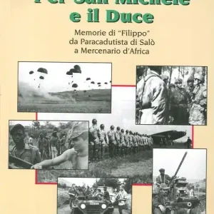 Per San Michele e il Duce. Memorie di «Filippo» da paracadutista di Salò a mercenario d‘Africa Economico