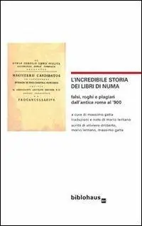 L‘incredibile storia dei libri di Numa. Falsi, roghi e plagiari dall‘antica Roma al ‘900 Nuovo Arrivo