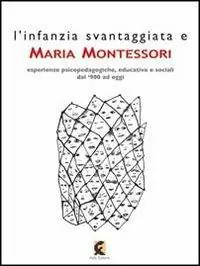 Must-Have L‘infanzia svantaggiata e Maria Montessori. Esperienze psicopedagogiche, educative e sociali dal ‘900 ad oggi