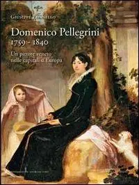 Promozione Esclusiva Domenico Pellegrini 1759-1840. Un pittore veneto nelle capitali d‘Europa