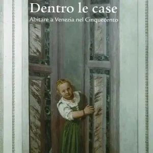 Dentro le case. Abitare a Venezia nel Cinquecento Prezzo Conveniente