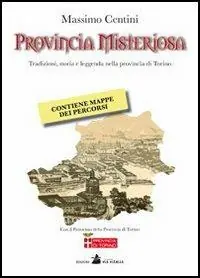Provincia misteriosa. Tradizioni, storia e leggenda nella provincia di Torino Di Tendenza